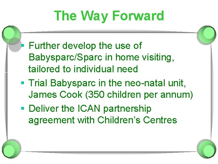 The Way Forward § Further develop the use of Babysparc/Sparc in home visiting, tailored