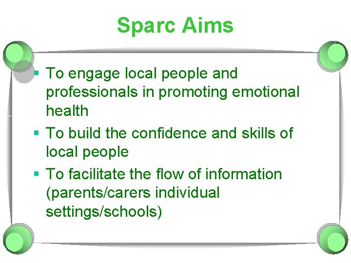 Sparc Aims § To engage local people and professionals in promoting emotional health §