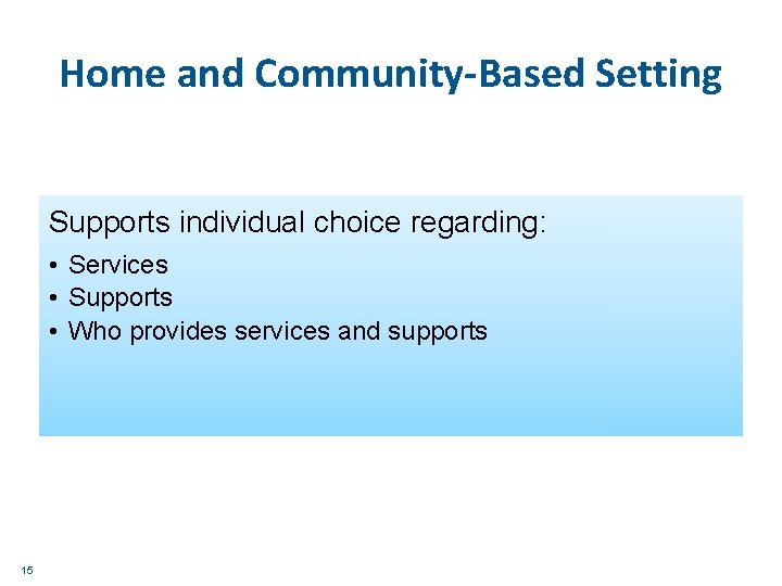 Home and Community-Based Setting Supports individual choice regarding: • Services • Supports • Who