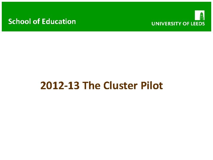 School of Education 2012 -13 The Cluster Pilot 