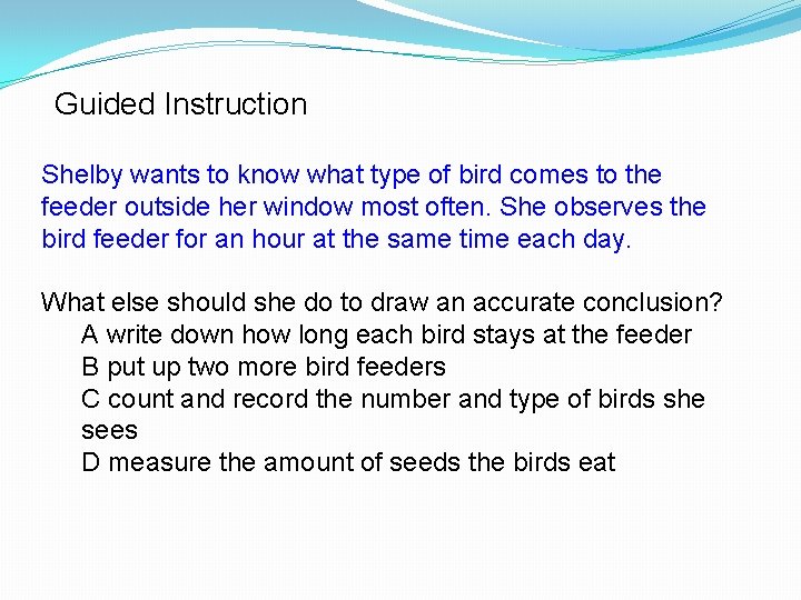 Guided Instruction Shelby wants to know what type of bird comes to the feeder