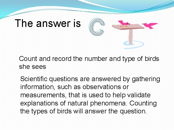 The answer is C Count and record the number and type of birds she