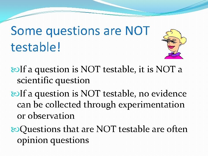 Some questions are NOT testable! If a question is NOT testable, it is NOT