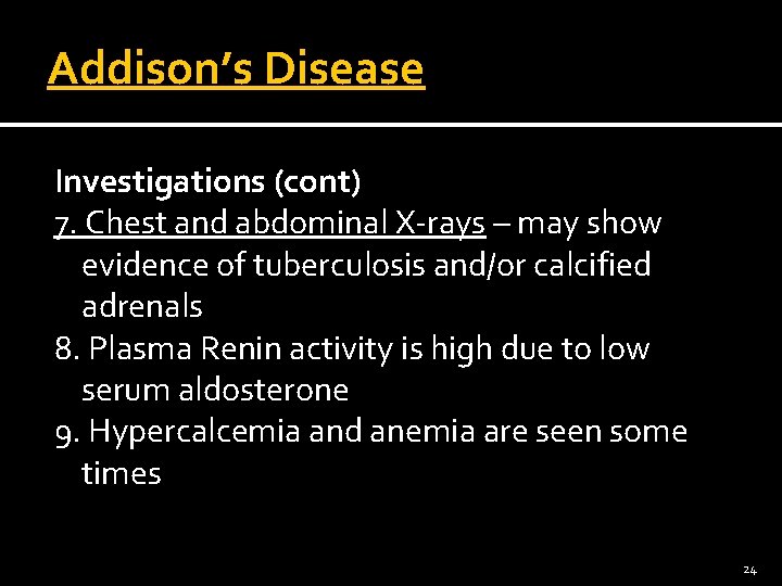 Addison’s Disease Investigations (cont) 7. Chest and abdominal X-rays – may show evidence of