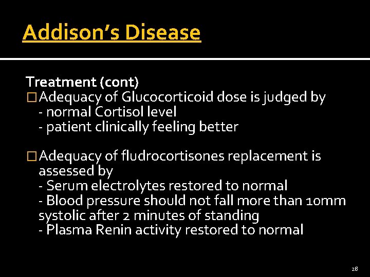 Addison’s Disease Treatment (cont) �Adequacy of Glucocorticoid dose is judged by - normal Cortisol