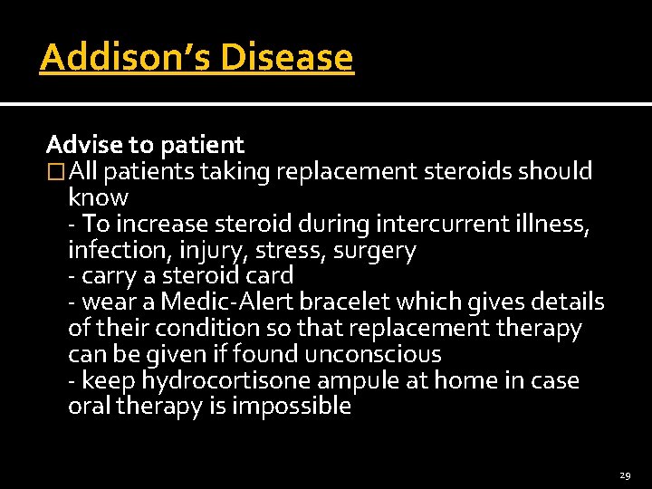 Addison’s Disease Advise to patient �All patients taking replacement steroids should know - To