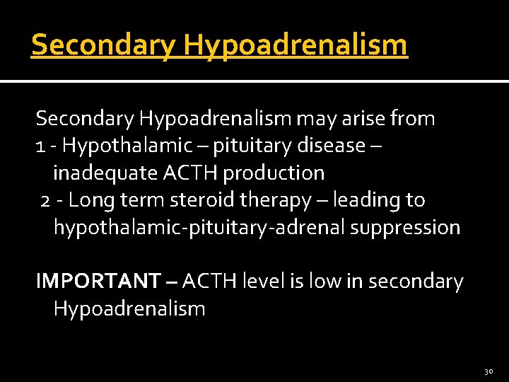 Secondary Hypoadrenalism may arise from 1 - Hypothalamic – pituitary disease – inadequate ACTH