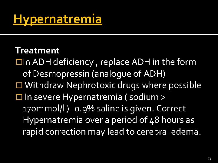 Hypernatremia Treatment �In ADH deficiency , replace ADH in the form of Desmopressin (analogue