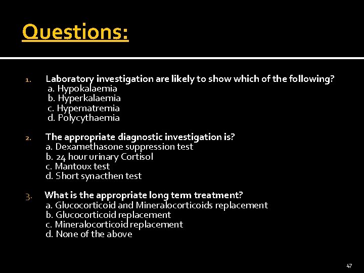 Questions: 1. Laboratory investigation are likely to show which of the following? a. Hypokalaemia