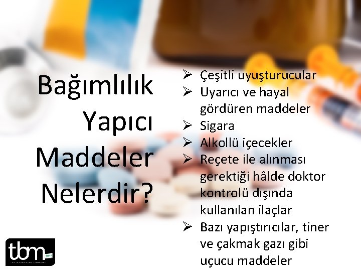 Bağımlılık Yapıcı Maddeler Nelerdir? Ø Çeşitli uyuşturucular Ø Uyarıcı ve hayal gördüren maddeler Ø