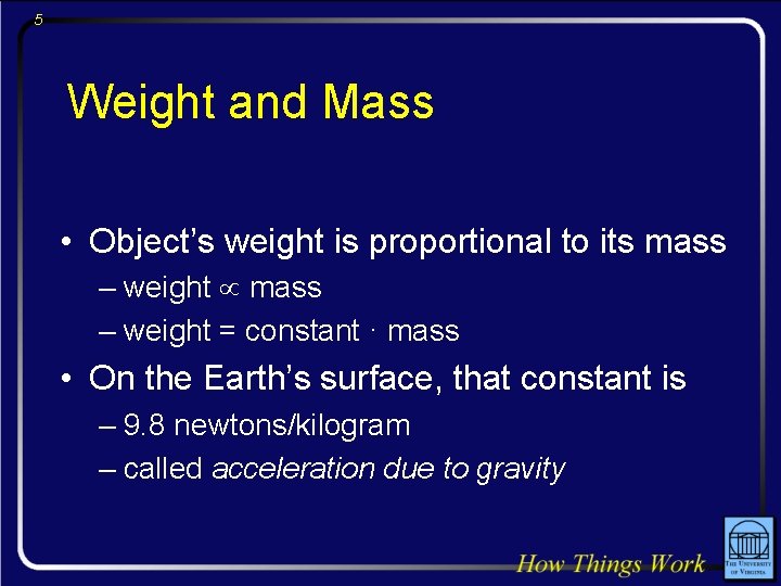 5 Weight and Mass • Object’s weight is proportional to its mass – weight