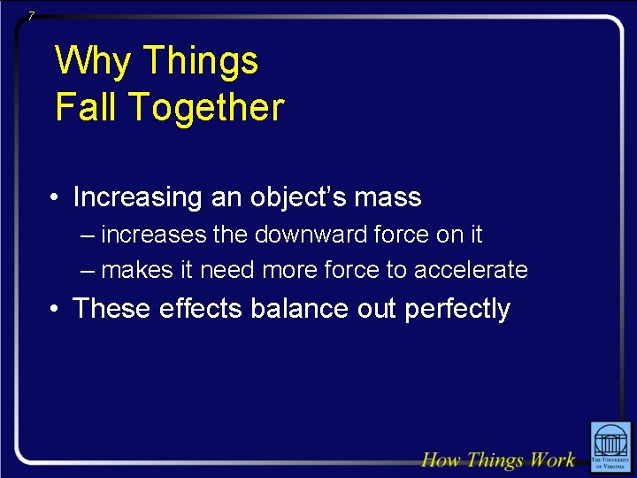 7 Why Things Fall Together • Increasing an object’s mass – increases the downward