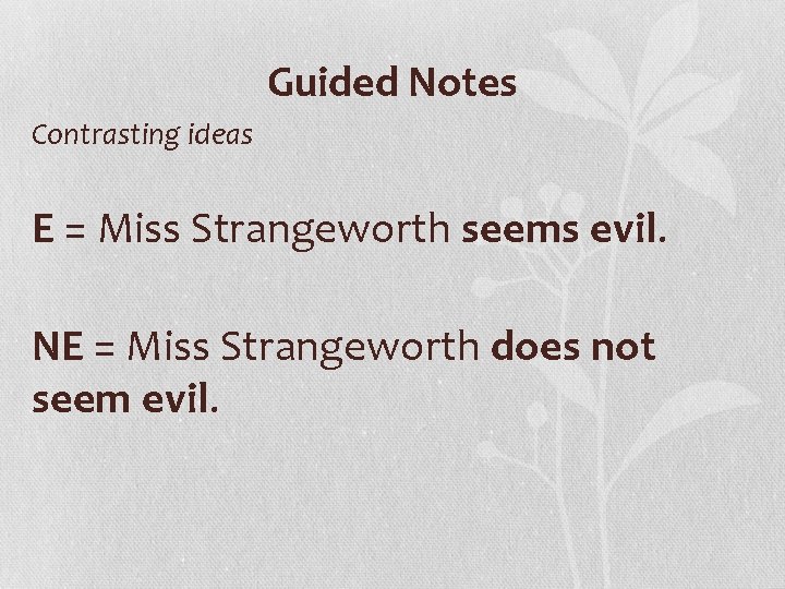 Guided Notes Contrasting ideas E = Miss Strangeworth seems evil. NE = Miss Strangeworth