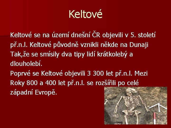 Keltové se na území dnešní ČR objevili v 5. století př. n. l. Keltové