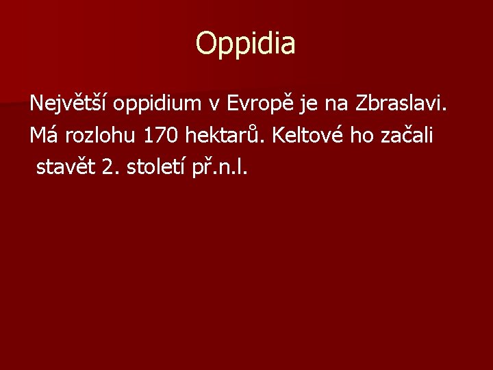 Oppidia Největší oppidium v Evropě je na Zbraslavi. Má rozlohu 170 hektarů. Keltové ho