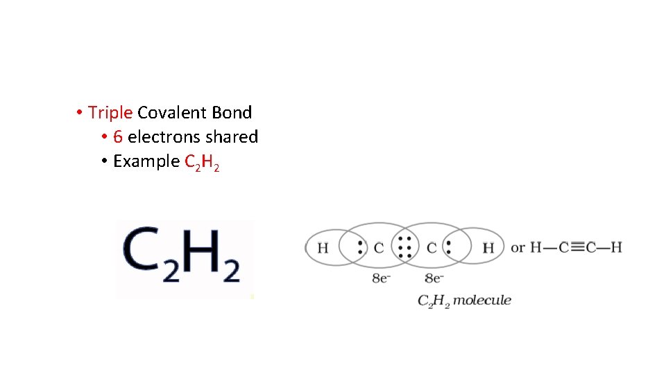  • Triple Covalent Bond • 6 electrons shared • Example C 2 H
