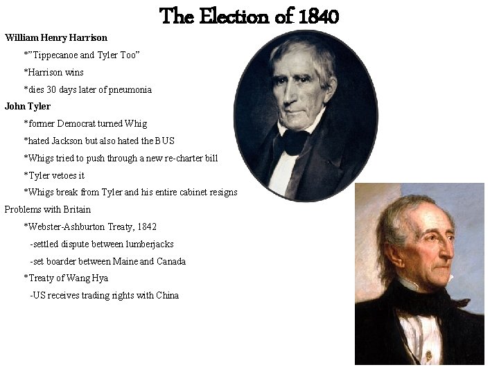 William Henry Harrison The Election of 1840 *”Tippecanoe and Tyler Too” *Harrison wins *dies