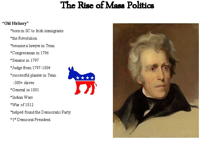 The Rise of Mass Politics “Old Hickory” *born in SC to Irish immigrants *the