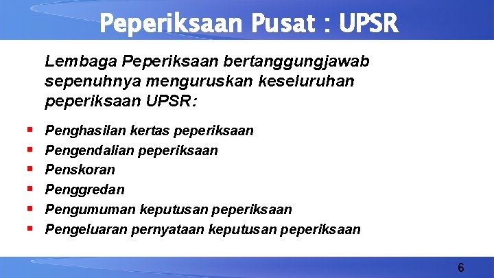 Peperiksaan Pusat : UPSR Lembaga Peperiksaan bertanggungjawab sepenuhnya menguruskan keseluruhan peperiksaan UPSR: § §