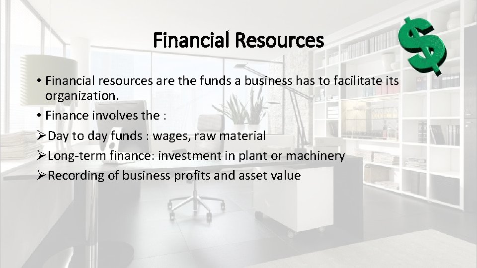 Financial Resources • Financial resources are the funds a business has to facilitate its