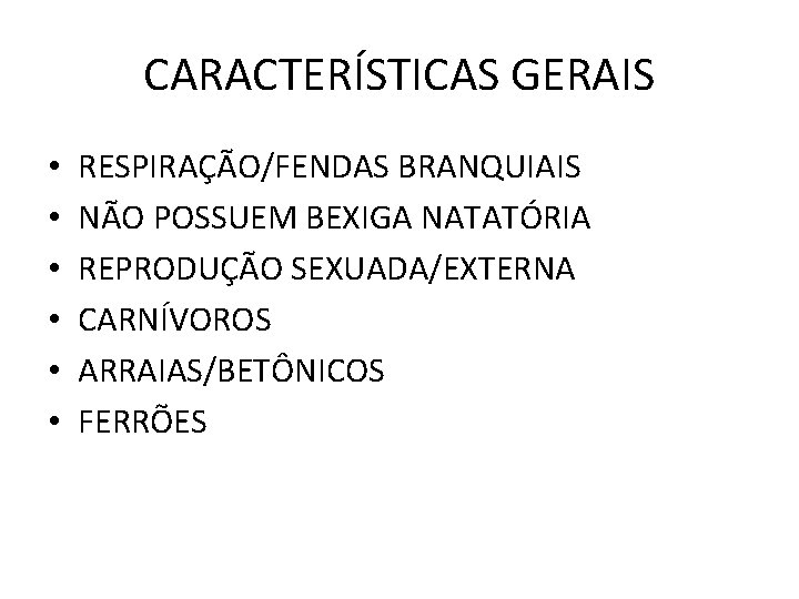 CARACTERÍSTICAS GERAIS • • • RESPIRAÇÃO/FENDAS BRANQUIAIS NÃO POSSUEM BEXIGA NATATÓRIA REPRODUÇÃO SEXUADA/EXTERNA CARNÍVOROS CARACTERÍSTICAS GERAIS • • • RESPIRAÇÃO/FENDAS BRANQUIAIS NÃO POSSUEM BEXIGA NATATÓRIA REPRODUÇÃO SEXUADA/EXTERNA CARNÍVOROS