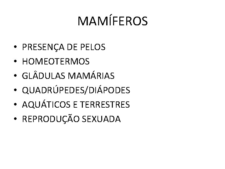 MAMÍFEROS • • • PRESENÇA DE PELOS HOMEOTERMOS GL DULAS MAMÁRIAS QUADRÚPEDES/DIÁPODES AQUÁTICOS E MAMÍFEROS • • • PRESENÇA DE PELOS HOMEOTERMOS GL DULAS MAMÁRIAS QUADRÚPEDES/DIÁPODES AQUÁTICOS E
