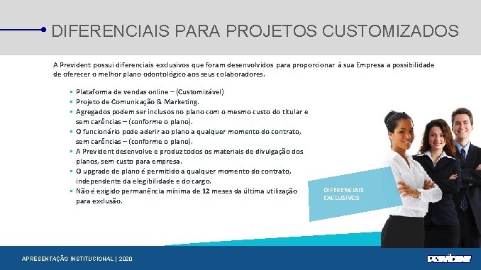 DIFERENCIAIS PARA PROJETOS CUSTOMIZADOS A Prevident possui diferenciais exclusivos que foram desenvolvidos para proporcionar