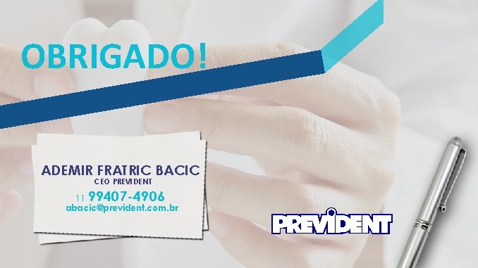 OBRIGADO! ADEMIR FRATRIC BACIC CEO PREVIDENT 11 99407 -4906 abacic@prevident. com. br APRESENTAÇÃO INSTITUCIONAL