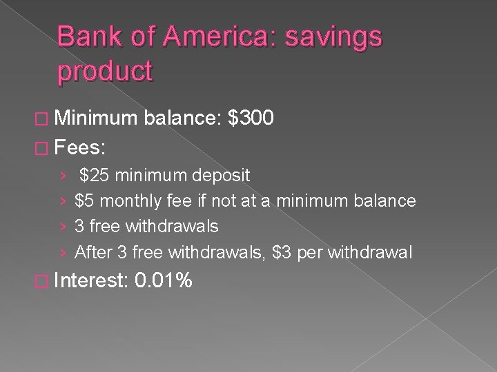 Bank of America: savings product � Minimum balance: $300 � Fees: › › $25