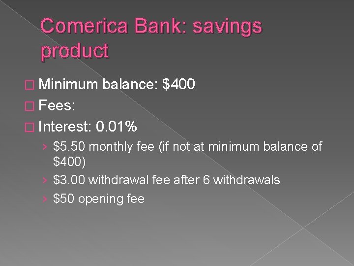 Comerica Bank: savings product � Minimum balance: $400 � Fees: � Interest: 0. 01%