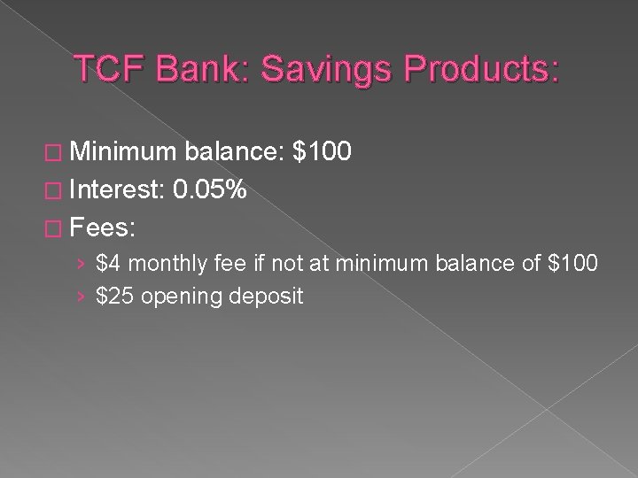 TCF Bank: Savings Products: � Minimum balance: $100 � Interest: 0. 05% � Fees: