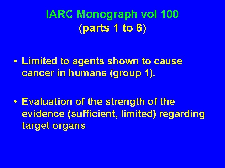 IARC Monograph vol 100 (parts 1 to 6) • Limited to agents shown to