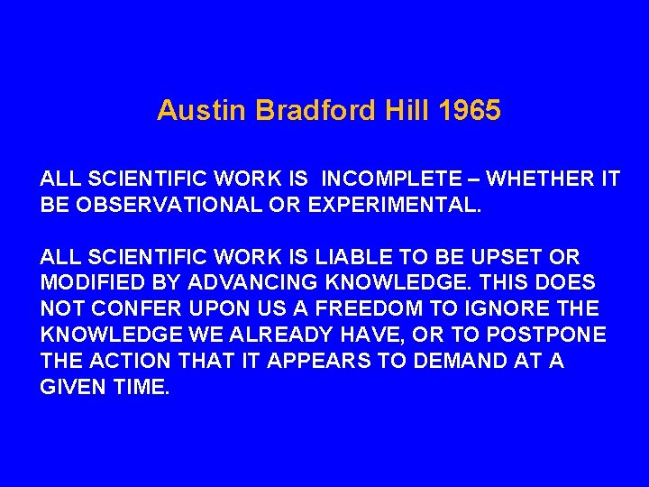 Austin Bradford Hill 1965 ALL SCIENTIFIC WORK IS INCOMPLETE – WHETHER IT BE OBSERVATIONAL