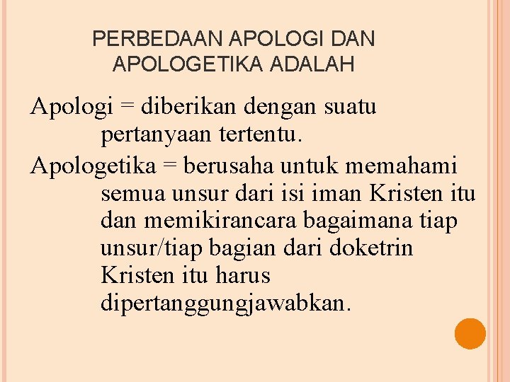 PERBEDAAN APOLOGI DAN APOLOGETIKA ADALAH Apologi = diberikan dengan suatu pertanyaan tertentu. Apologetika =