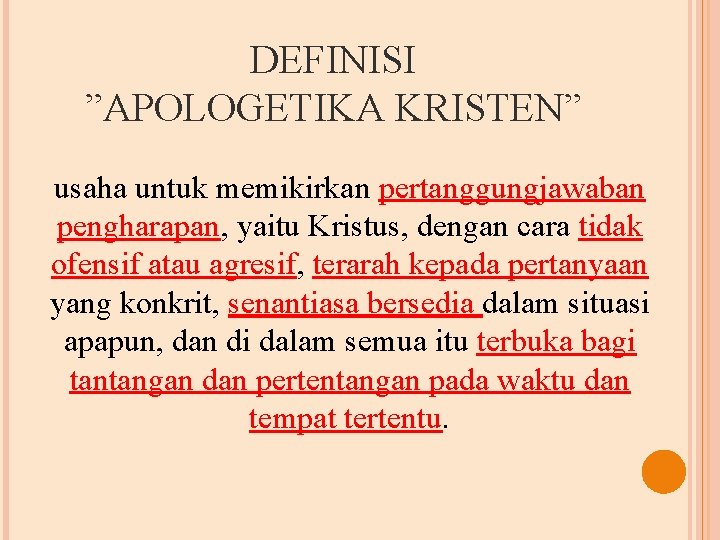 DEFINISI ”APOLOGETIKA KRISTEN” usaha untuk memikirkan pertanggungjawaban pengharapan, yaitu Kristus, dengan cara tidak ofensif