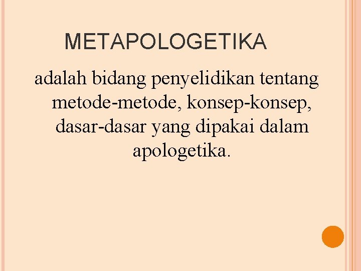 METAPOLOGETIKA adalah bidang penyelidikan tentang metode-metode, konsep-konsep, dasar-dasar yang dipakai dalam apologetika. 