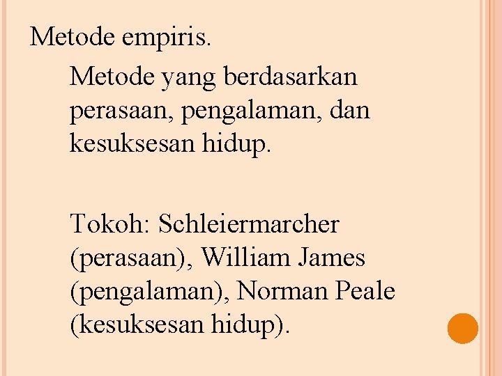 Metode empiris. Metode yang berdasarkan perasaan, pengalaman, dan kesuksesan hidup. Tokoh: Schleiermarcher (perasaan), William