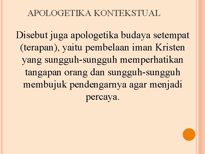 APOLOGETIKA KONTEKSTUAL Disebut juga apologetika budaya setempat (terapan), yaitu pembelaan iman Kristen yang sungguh-sungguh