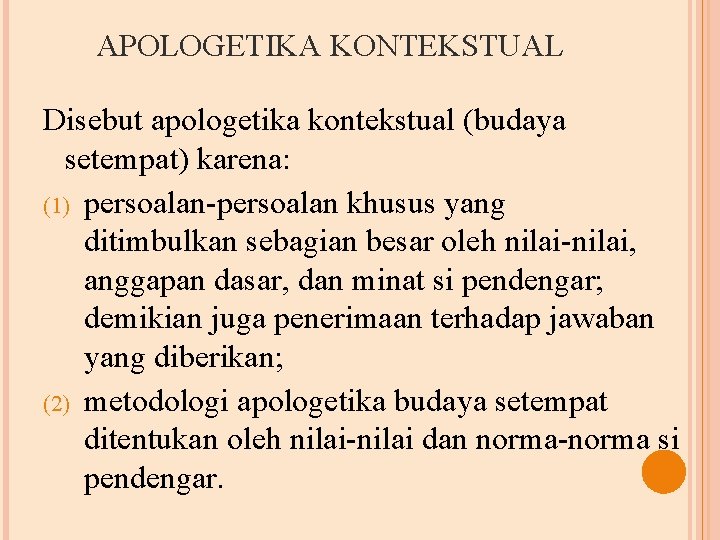 APOLOGETIKA KONTEKSTUAL Disebut apologetika kontekstual (budaya setempat) karena: (1) persoalan-persoalan khusus yang ditimbulkan sebagian