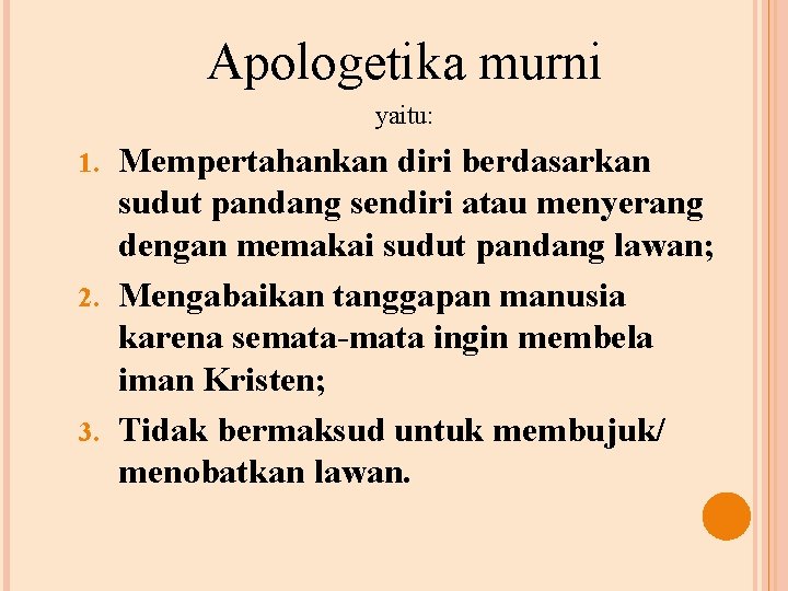 Apologetika murni yaitu: Mempertahankan diri berdasarkan sudut pandang sendiri atau menyerang dengan memakai sudut