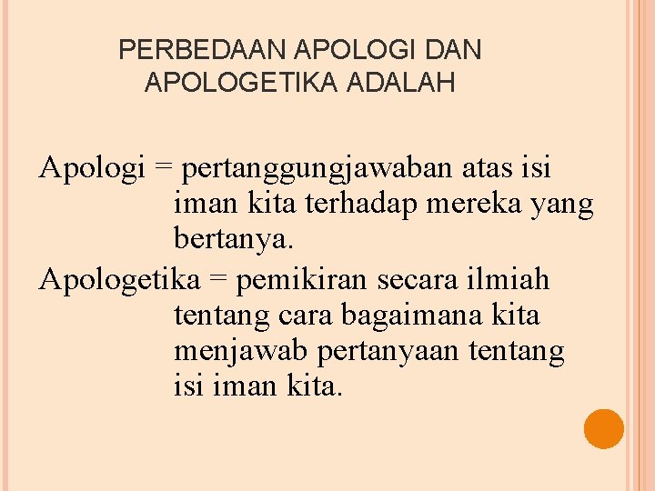 PERBEDAAN APOLOGI DAN APOLOGETIKA ADALAH Apologi = pertanggungjawaban atas isi iman kita terhadap mereka