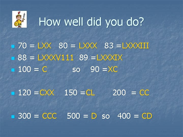 How well did you do? n 70 = LXX 80 = LXXX 83 =LXXXIII