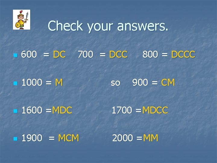 Check your answers. n 600 = DC 700 = DCC 800 = DCCC n