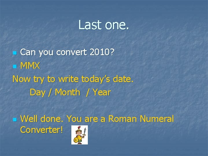Last one. Can you convert 2010? n MMX Now try to write today’s date.