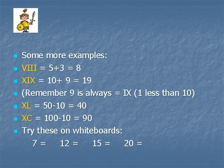 n n n n Some more examples: VIII = 5+3 = 8 XIX =