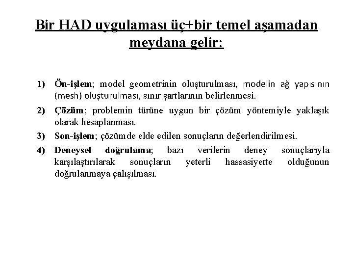 Bir HAD uygulaması üç+bir temel aşamadan meydana gelir: 1) Ön-işlem; model geometrinin oluşturulması, modelin