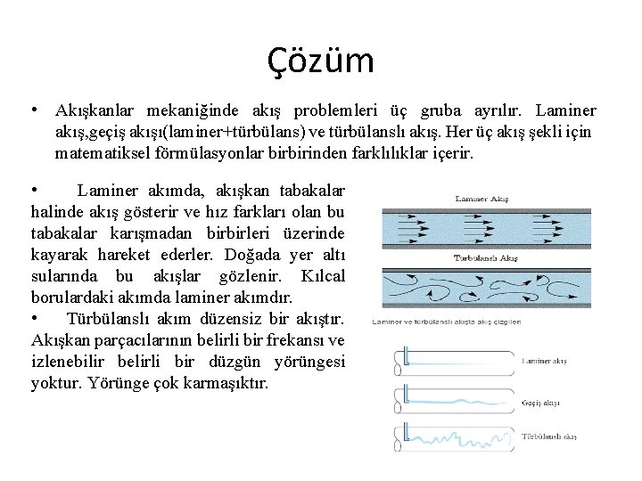 Çözüm • Akışkanlar mekaniğinde akış problemleri üç gruba ayrılır. Laminer akış, geçiş akışı(laminer+türbülans) ve