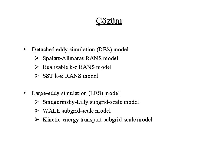 Çözüm • Detached eddy simulation (DES) model Ø Spalart-Allmaras RANS model Ø Realizable k-ԑ