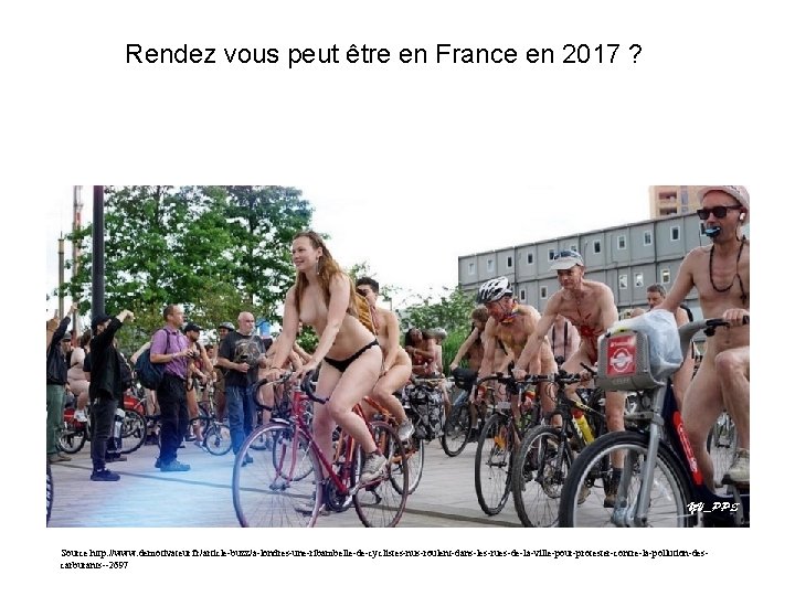 Rendez vous peut être en France en 2017 ? Source http: //www. demotivateur. fr/article-buzz/a-londres-une-ribambelle-de-cyclistes-nus-roulent-dans-les-rues-de-la-ville-pour-protester-contre-la-pollution-descarburants--2697