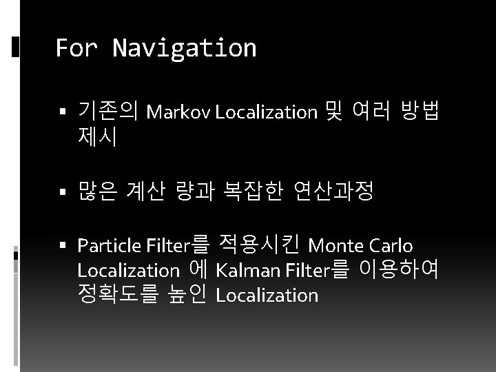 For Navigation 기존의 Markov Localization 및 여러 방법 제시 많은 계산 량과 복잡한 연산과정